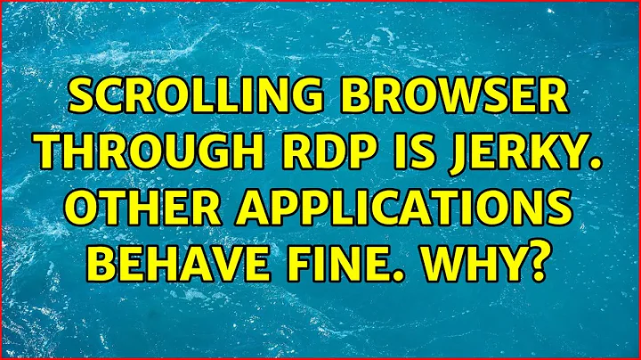Scrolling browser through RDP is jerky. Other applications behave fine. Why? (4 Solutions!!)