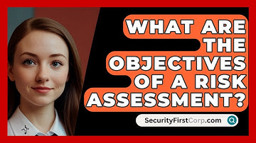 What Are The Objectives Of A Risk Assessment? - SecurityFirstCorp.com