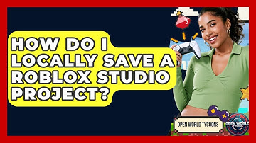 How Do I Locally Save A Roblox Studio Project? - Open World Tycoons