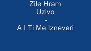 Zile Hram (Uzivo) - A I Ti Me Izneveri