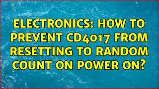 Electronics: How to Prevent CD4017 from Resetting to Random Count on Power On? (3 Solutions!!)