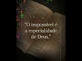 O impossível é especialidade de Deus