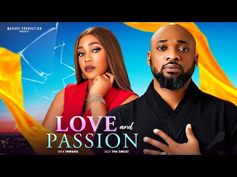 LOVE AND PASSION – DEZA THE GREAT, EMEM INWANG, ANTHONY MON  –  2024 Latest Nigerian Nollywood Movie