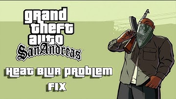 GTA San Andreas : Heat Blur Problem Fix Tutorial