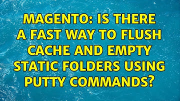 Magento: Is there a fast way to flush cache and empty static folders using putty commands?