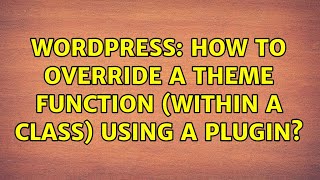 Wordpress: How to override a theme function (within a class) using a plugin?