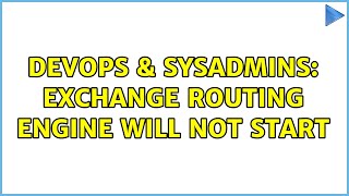 DevOps & SysAdmins: Exchange Routing Engine will not start (3 Solutions!!)