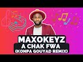 Maxokeyz  a chak fwa konpa gouyad remix