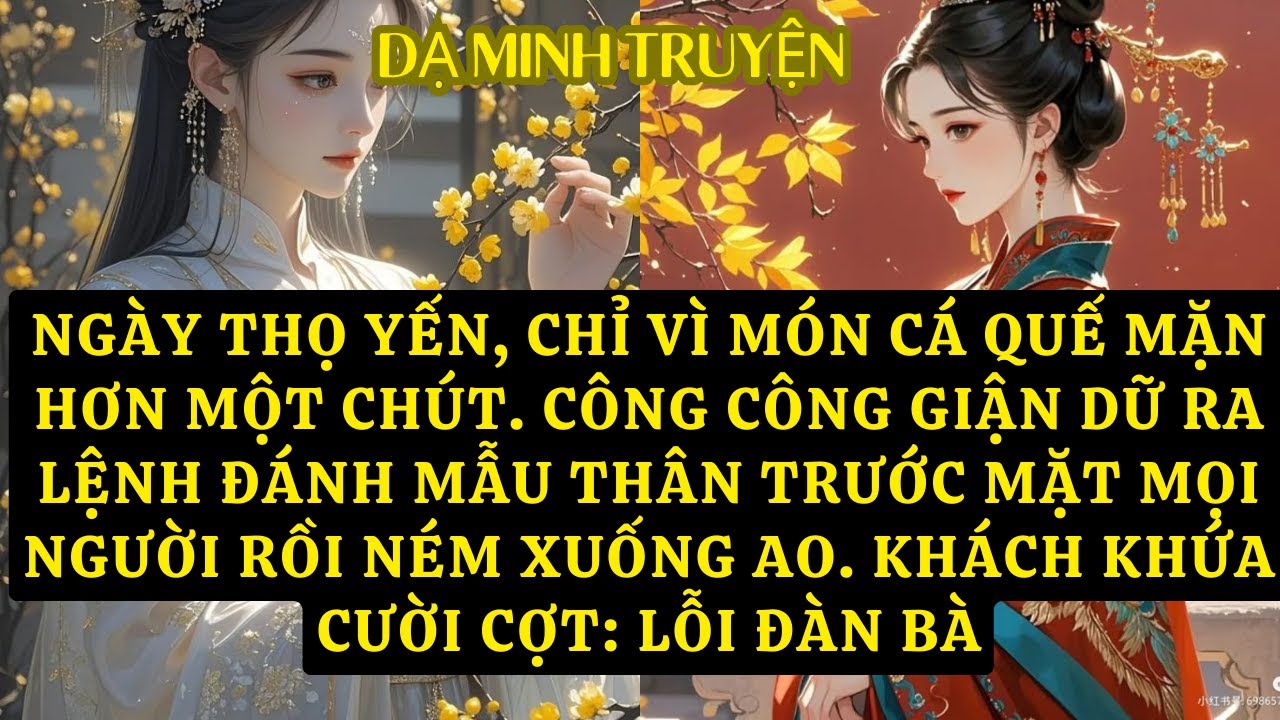 TRUYỆN: NGÀY THỌ YẾN, CHỈ VÌ MÓN CÁ QUẾ MẶN HƠN MỘT CHÚT. CÔNG CÔNG GIẬN DỮ RA LỆNH ĐÁNH MẪU  DM81