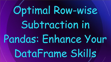 Optimal Row-wise Subtraction in Pandas: Enhance Your DataFrame Skills