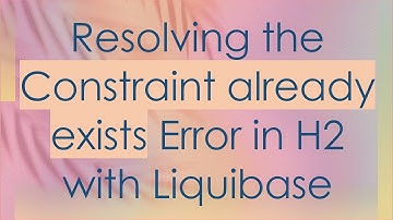 Resolving the Constraint already exists Error in H2 with Liquibase