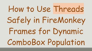 How to Use Threads Safely in FireMonkey Frames for Dynamic ComboBox Population