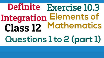 [PDF] Definite Integration | Class 12 | Exercise 10.3 | Q. 1 to 2 | Elements of Mathematics & NCERT