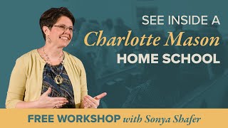 Inside a Charlotte Mason Home School - Free Workshop with Sonya Shafer