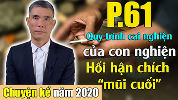 Quy trình cai nghiện của một con nghiện, hối hận chích mũi cuối(Chuyện Kể Năm 2020 - Phần 61)