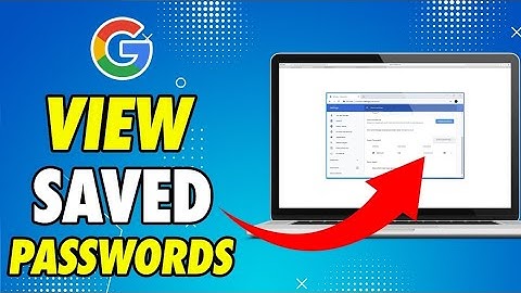 How to View Saved Passwords on Google Chrome Browser on Desktop