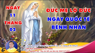 ĐỨC MẸ LỘ ĐỨC - NGÀY QUỐC TẾ BỆNH NHÂN - NGÀY 11 THÁNG 02