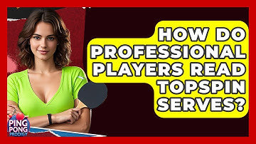 How Do Professional Players Read Topspin Serves? - Ping Pong Prodigy