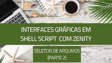 Interfaces gráficas no Shell Script com Zenity #10 - File selection: Seleção de arquivos (Parte 2)