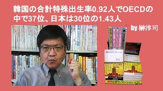 韓国の合計特殊出生率0 92人でOECDの中で37位、日本は30位の1 43人　by 榊淳司