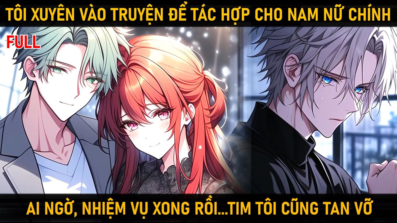 FULL TÔI XUYÊN VÀO TRUYỆN ĐỂ TÁC HỢP CHO NAM NỮ CHÍNH. NHƯNG TÔI LẠI ĐAU KHỔ KHI NHÌN HỌ BÊN NHAU.
