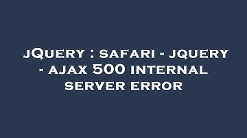 jQuery : safari - jquery - ajax 500 internal server error