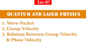 Lec-07, Quantum Physics, Wave-Packet,Group Velocity,Relation Between Group Velocity & Phase Velocity