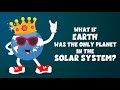 What If Earth Was the Only Planet in the Solar System? - Learning Junction