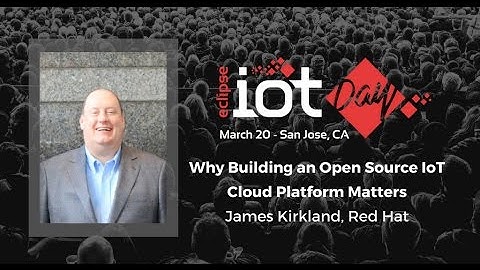 Why Building an Open Source IoT Cloud Platform Matters – James Kirkland