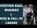 Visiting Kaal Bhairav- Rise and fall of Career