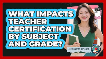 What Impacts Teacher Certification by Subject and Grade?