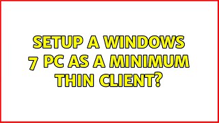 Setup a Windows 7 PC as a minimum thin client?