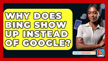 Why Does Bing Show Up Instead of Google? - SearchEnginesHub.com