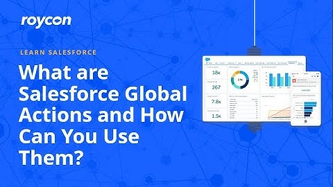 What are Salesforce Global Actions and How Can You Use them?