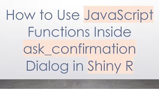 How to Use JavaScript Functions Inside ask_confirmation Dialog in Shiny R