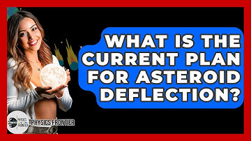 What Is The Current Plan For Asteroid Deflection? - Physics Frontier