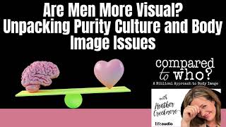 Are Men More Visual? Unpacking Purity Culture and Body Image Issues  | Compared to Who?