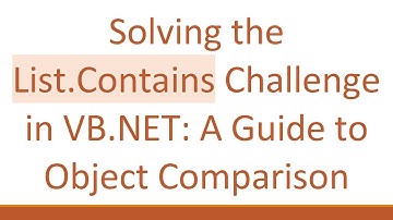 Solving the List.Contains Challenge in VB.NET: A Guide to Object Comparison