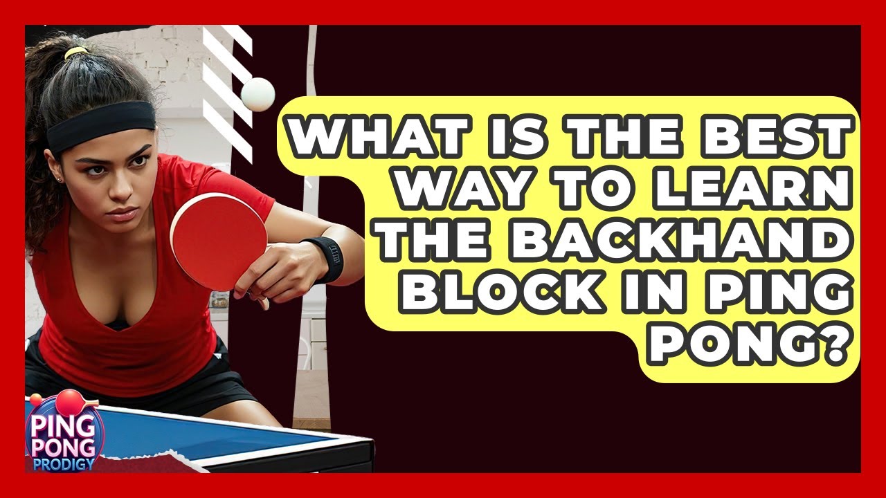 What Is The Best Way To Learn The Backhand Block In Ping Pong? - Ping Pong Prodigy