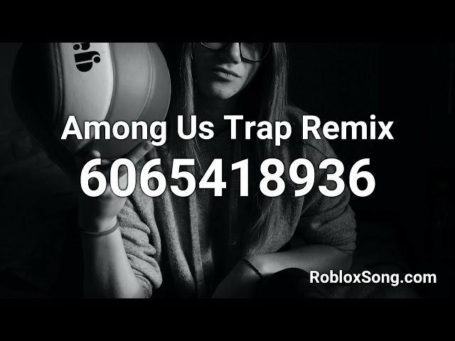 Among Us Trap Remix Roblox ID - Roblox Music Code class=