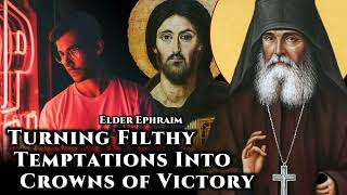Turning Filthy Temptations Into Crowns of Victory - Elder Ephraim of Arizona