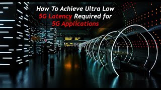 5G Applications How Low 5G Latency Is Achieved For Major 5G Applications