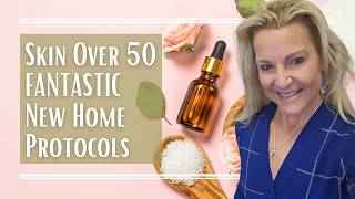 Skin Over 50 FANTASTIC New Home Protocols