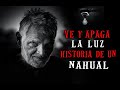 Ve Y Apaga La Luz | Historia De Un Nahual