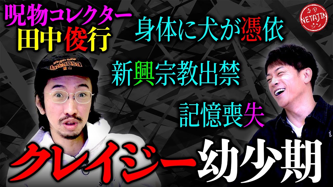 【呪物コレクター田中俊行の幼少期が激ヤバ過ぎた!!】呪物よりもヤバイ!!犬に憑依された!!新興宗教を出禁に!!