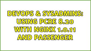 DevOps & SysAdmins: Using PCRE 8.20 with Nginx 1.0.11 and Passenger