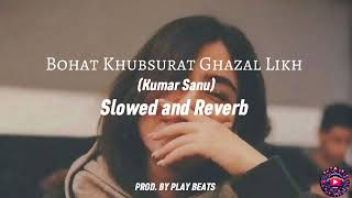 Bohat Khubsurat Ghazal Likh  Kumar Sanu  Slowed And Reverb 