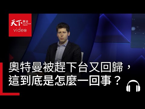 奧特曼被趕下台又火速回鍋，矽谷科技人怎麼看OpenAI這波宮鬥？｜阿榕伯胡說科技