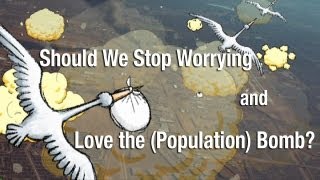 Should We Stop Worrying and Love the Population Bomb?