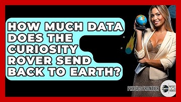 How Much Data Does The Curiosity Rover Send Back To Earth? - Physics Frontier